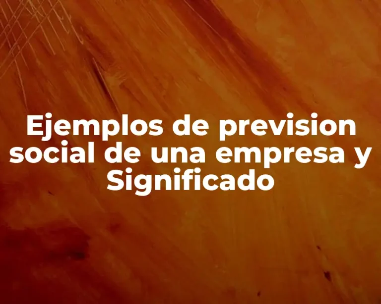 Ejemplos de prevision social de una empresa y Significado