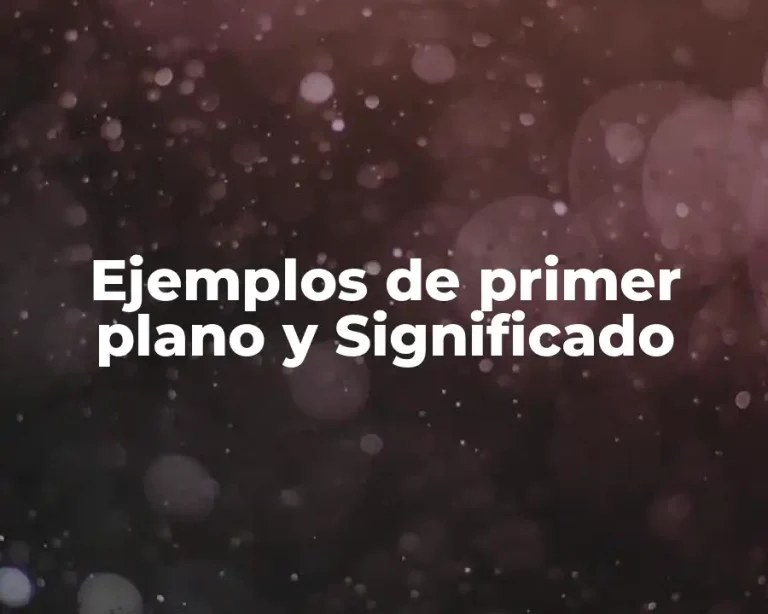 Ejemplos de primer plano y Significado