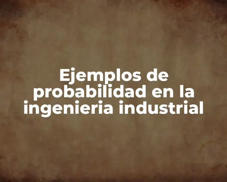 Ejemplos de probabilidad en la ingenieria industrial