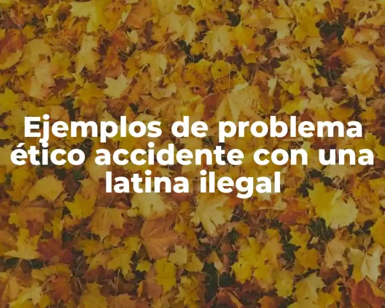 Ejemplos de problema ético accidente con una latina ilegal