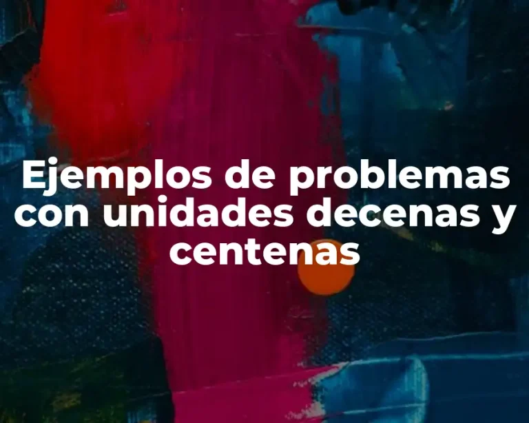 Ejemplos de problemas con unidades decenas y centenas