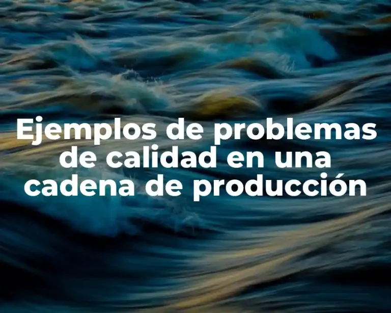 Ejemplos de problemas de calidad en una cadena de producción