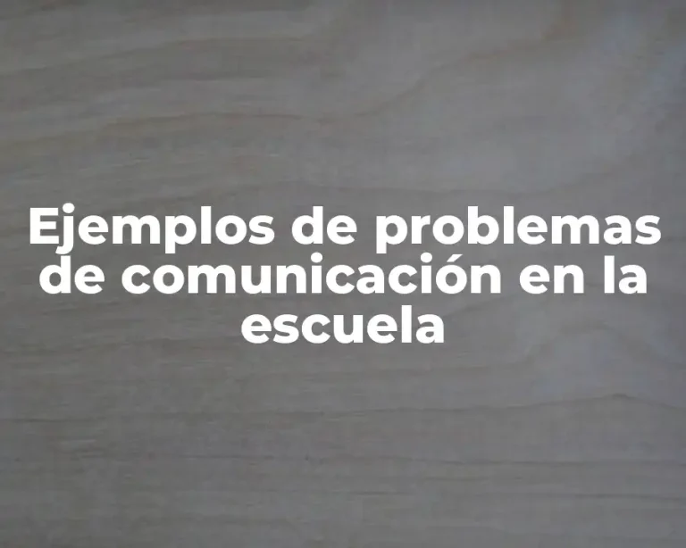 Ejemplos de problemas de comunicación en la escuela
