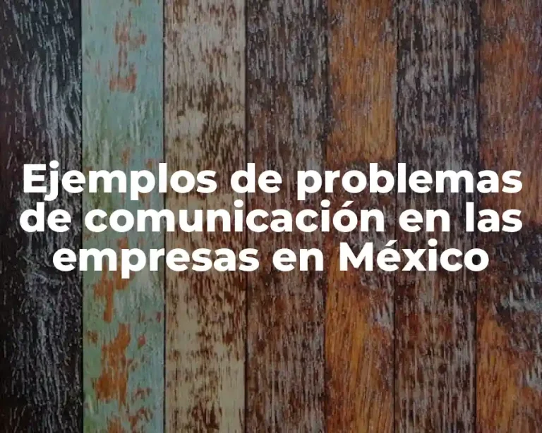 Ejemplos de problemas de comunicación en las empresas en México