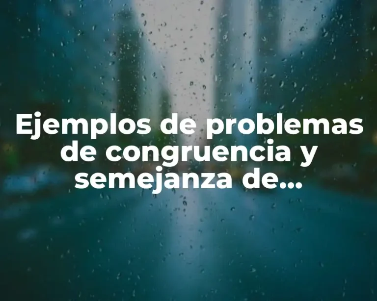 Ejemplos de problemas de congruencia y semejanza de triangulos