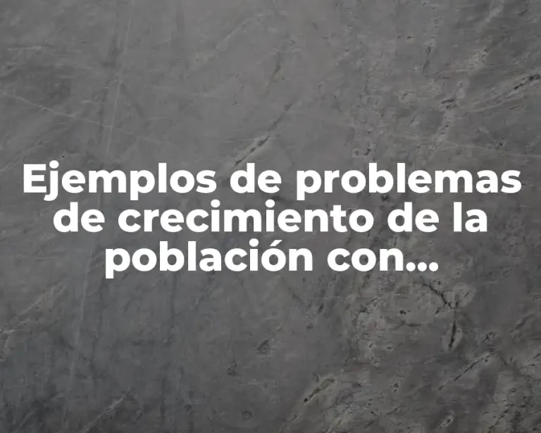 Ejemplos de problemas de crecimiento de la población con logaritmos y Significado