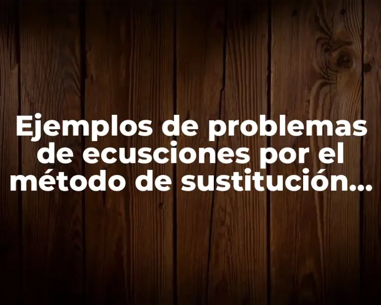 Ejemplos de problemas de ecusciones por el método de sustitución y Significado