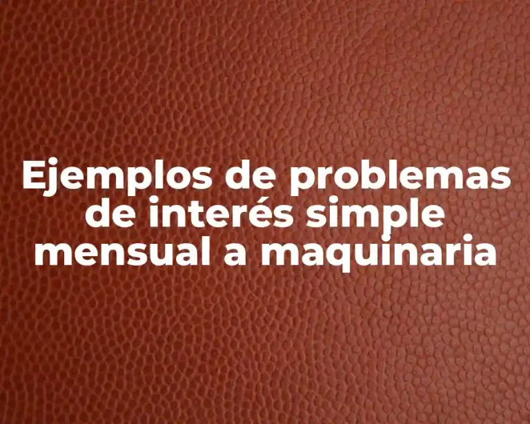 Ejemplos de problemas de interés simple mensual a maquinaria