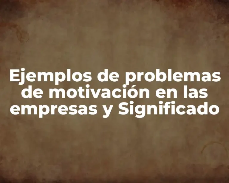 Ejemplos de problemas de motivación en las empresas y Significado