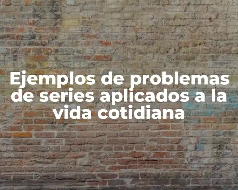 Ejemplos de problemas de series aplicados a la vida cotidiana