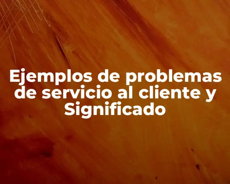 Ejemplos de problemas de servicio al cliente y Significado