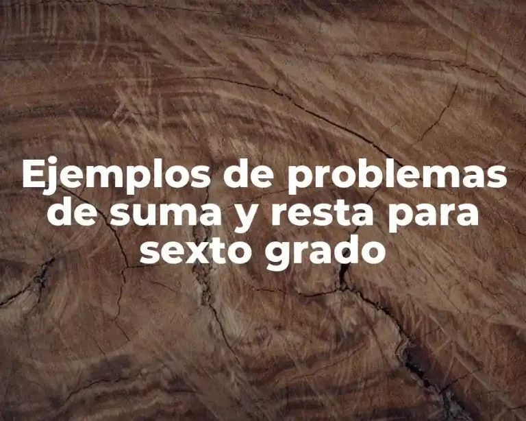 Ejemplos de problemas de suma y resta para sexto grado