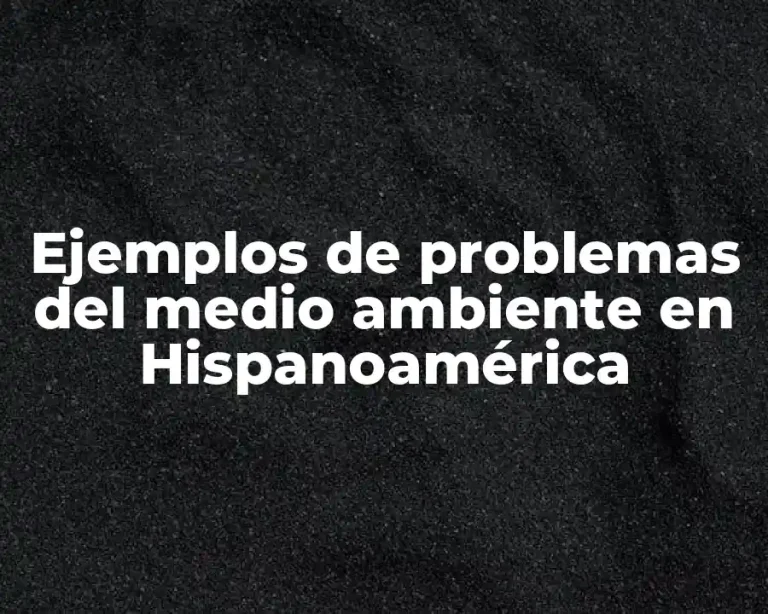 Ejemplos de problemas del medio ambiente en Hispanoamérica