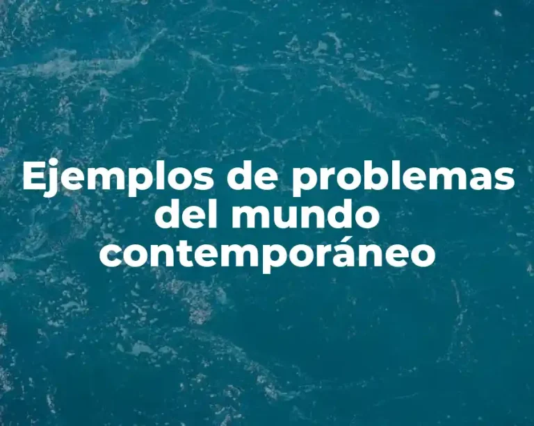 Ejemplos de problemas del mundo contemporáneo
