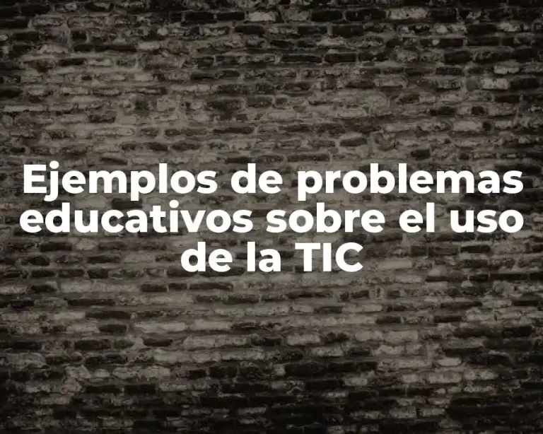 Ejemplos de problemas educativos sobre el uso de la TIC