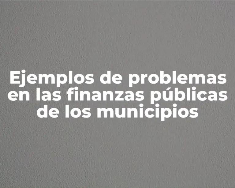 Ejemplos de problemas en las finanzas públicas de los municipios
