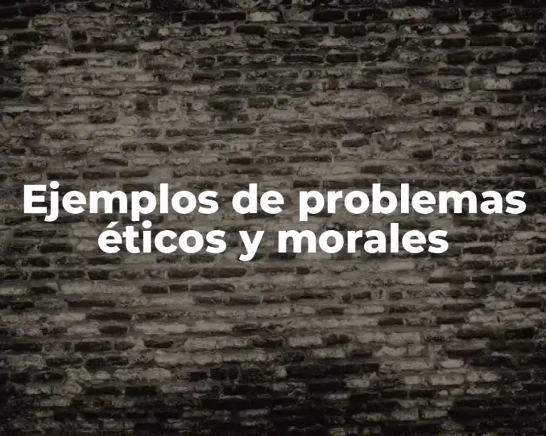 Ejemplos de problemas éticos y morales