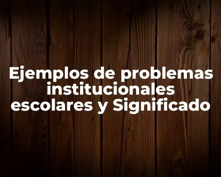 Ejemplos de problemas institucionales escolares y Significado