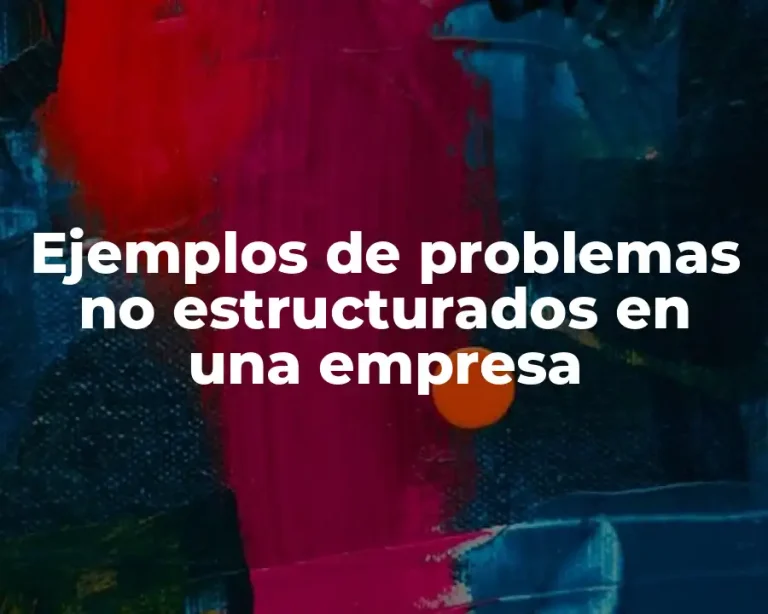 Ejemplos de problemas no estructurados en una empresa