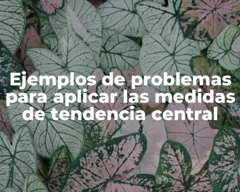 Ejemplos de problemas para aplicar las medidas de tendencia central