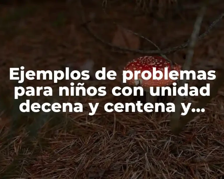 Ejemplos de problemas para niños con unidad decena y centena y Significado