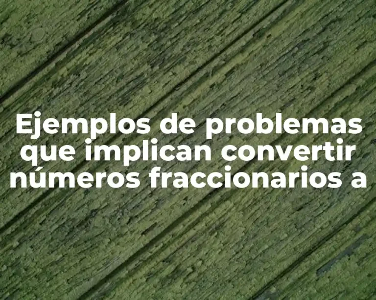 Ejemplos de problemas que implican convertir números fraccionarios a