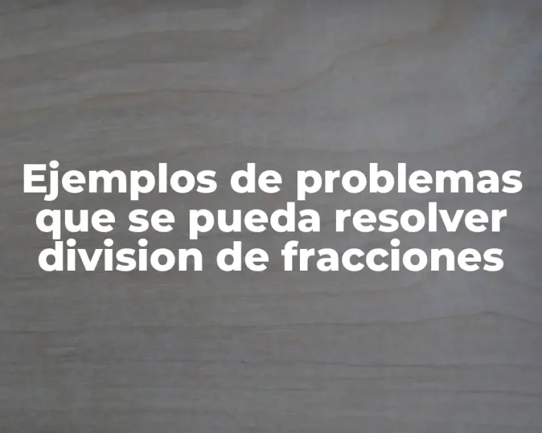 Ejemplos de problemas que se pueda resolver division de fracciones
