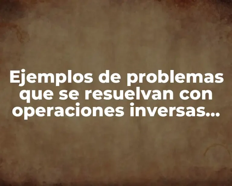 Ejemplos de problemas que se resuelvan con operaciones inversas primaria