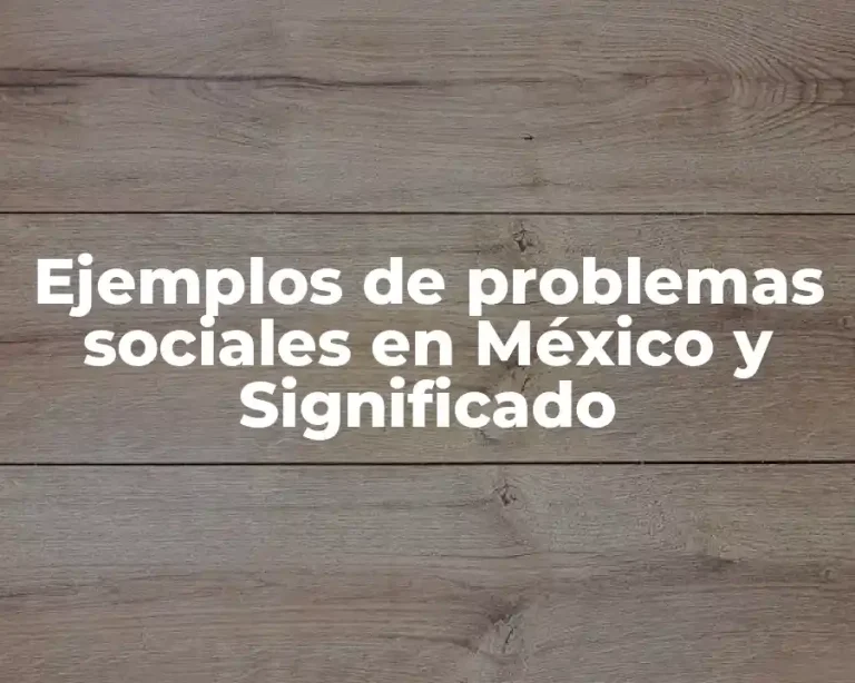 Ejemplos de problemas sociales en México y Significado