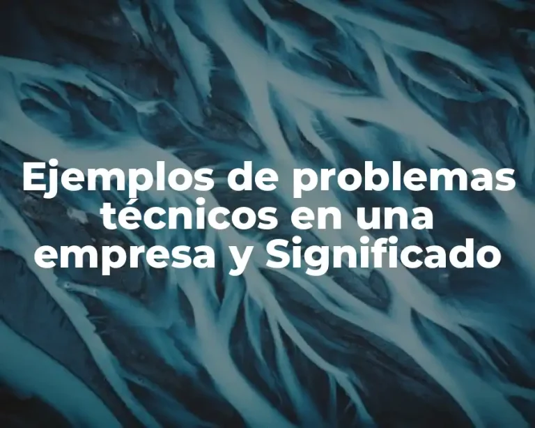 Ejemplos de problemas técnicos en una empresa y Significado