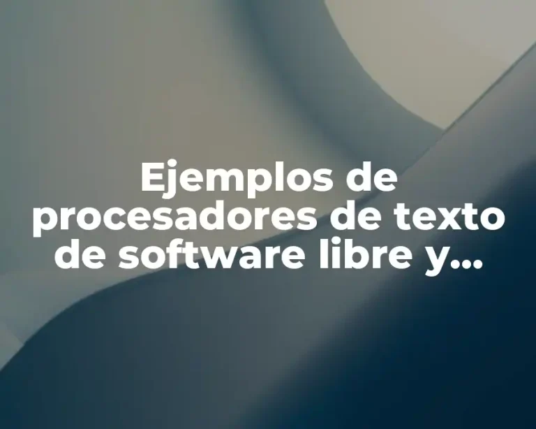 Ejemplos de procesadores de texto de software libre y Significado