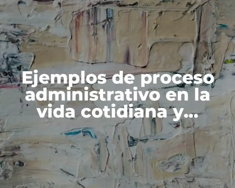 Ejemplos de proceso administrativo en la vida cotidiana y Significado