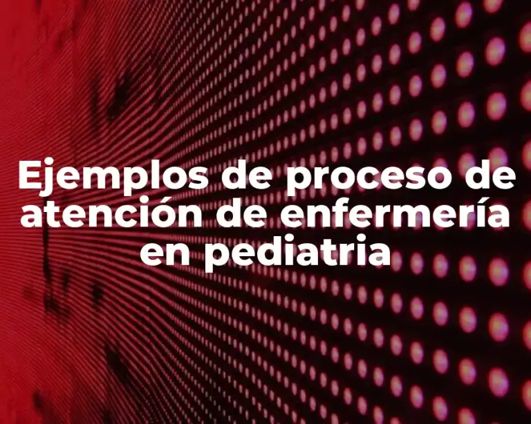 Ejemplos de proceso de atención de enfermería en pediatria