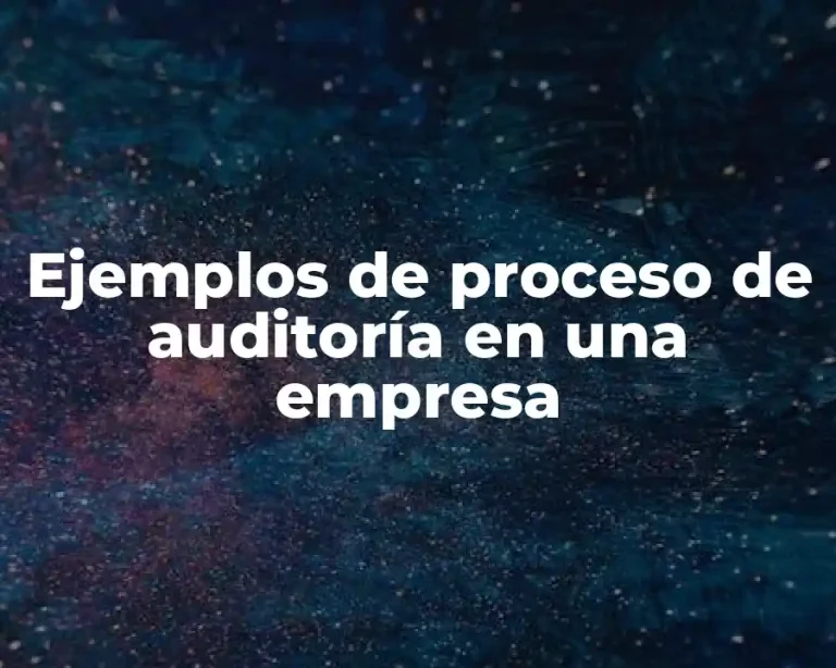 Ejemplos de proceso de auditoría en una empresa