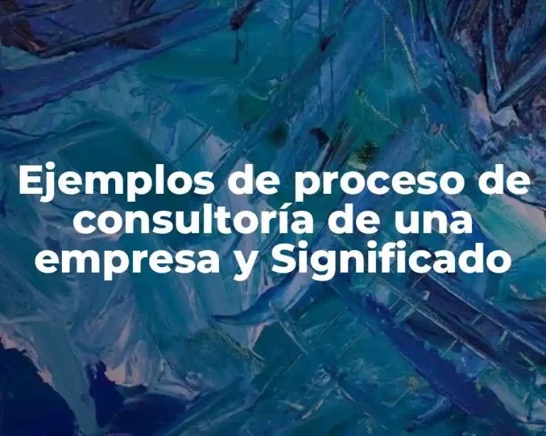 Ejemplos de proceso de consultoría de una empresa y Significado