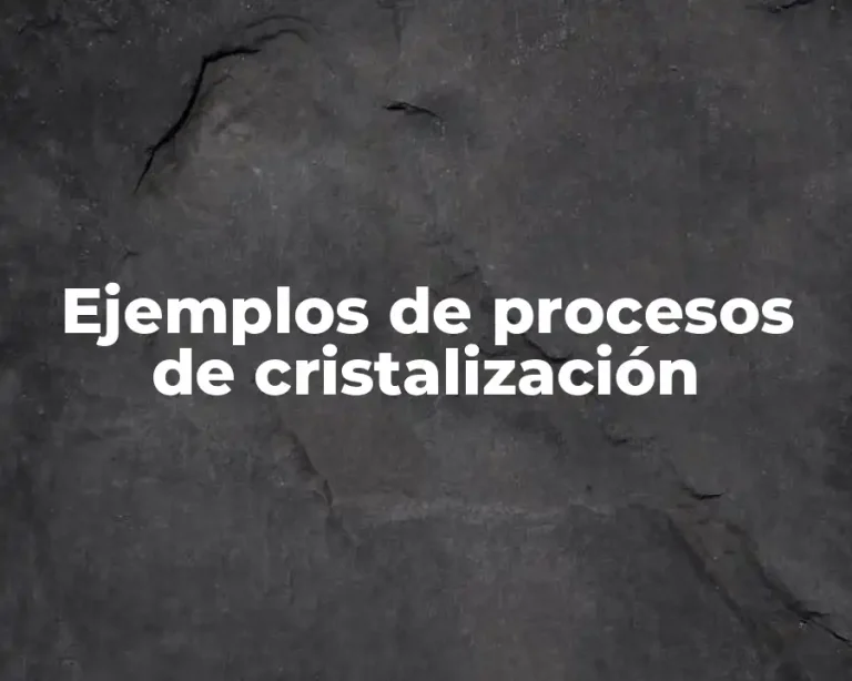 Ejemplos de procesos de cristalización