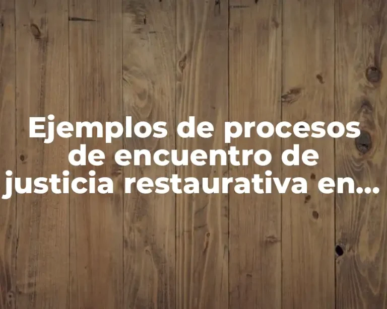 Ejemplos de procesos de encuentro de justicia restaurativa en México