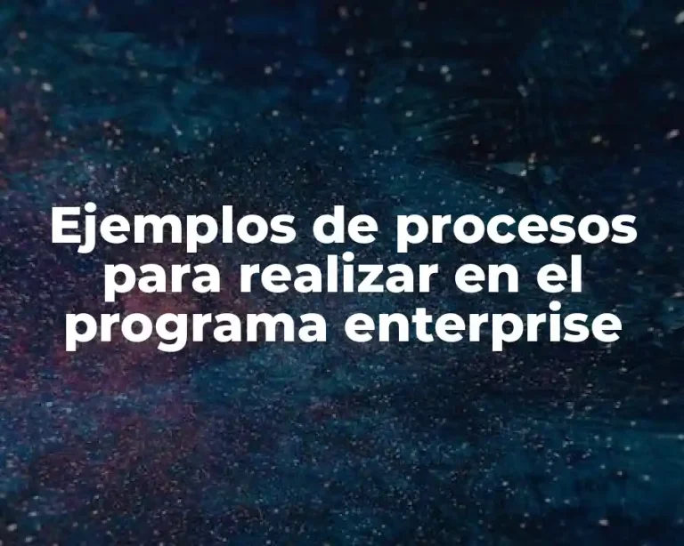 Ejemplos de procesos para realizar en el programa enterprise