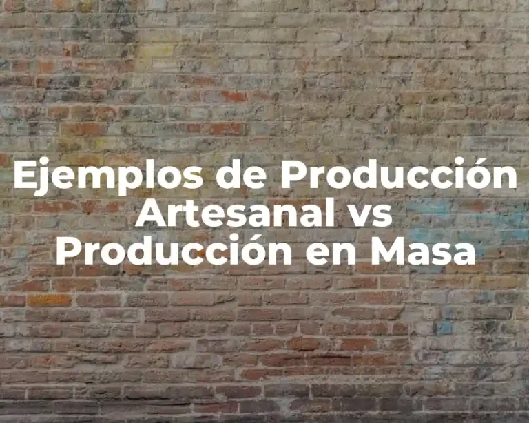 Ejemplos de Producción Artesanal vs Producción en Masa