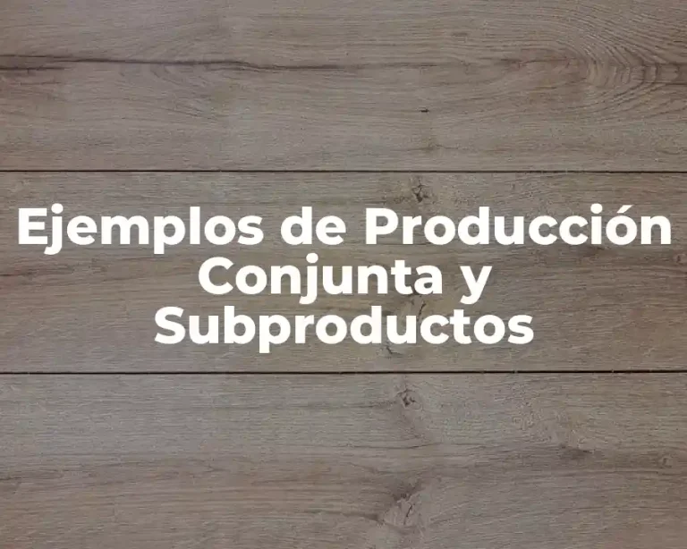 Ejemplos de Producción Conjunta y Subproductos