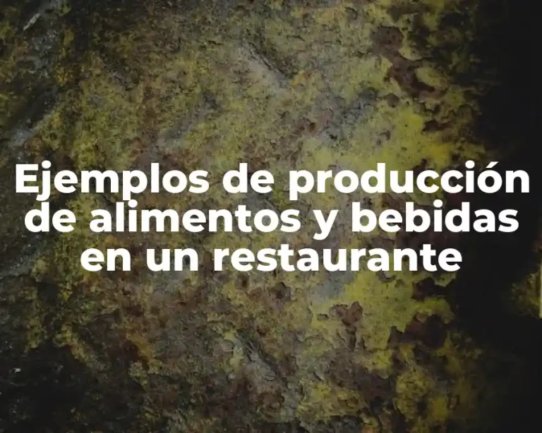 Ejemplos de producción de alimentos y bebidas en un restaurante