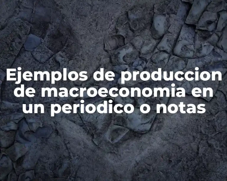 Ejemplos de produccion de macroeconomia en un periodico o notas