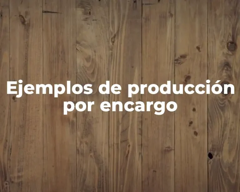 Ejemplos de producción por encargo