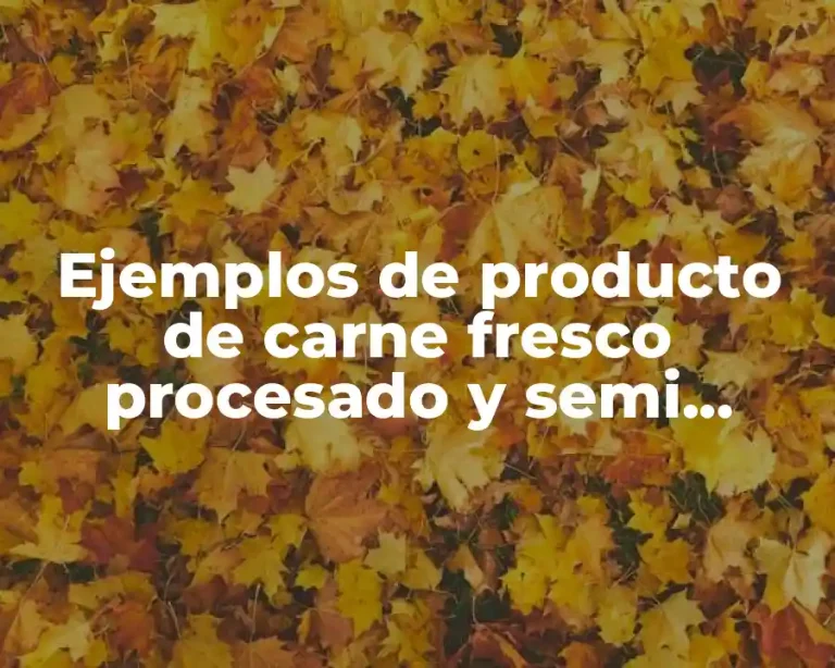 Ejemplos de producto de carne fresco procesado y semi procesado
