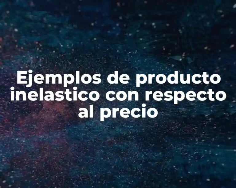 Ejemplos de producto inelastico con respecto al precio