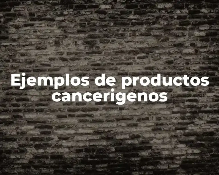Ejemplos de productos cancerigenos