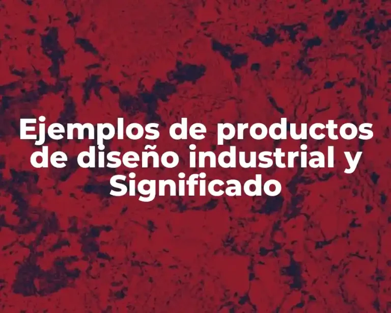 Ejemplos de productos de diseño industrial y Significado