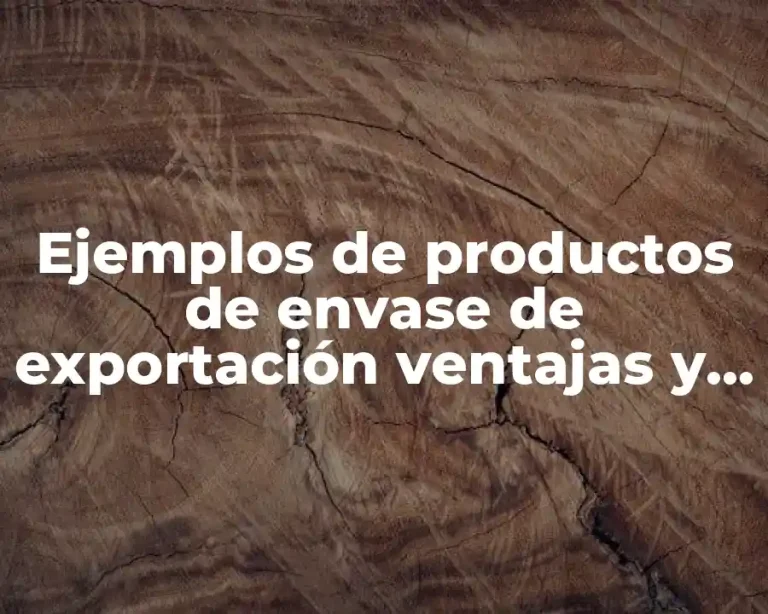 Ejemplos de productos de envase de exportación ventajas y desventajas