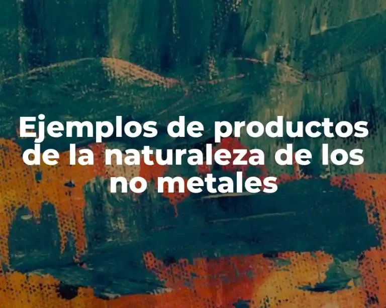 Ejemplos de productos de la naturaleza de los no metales