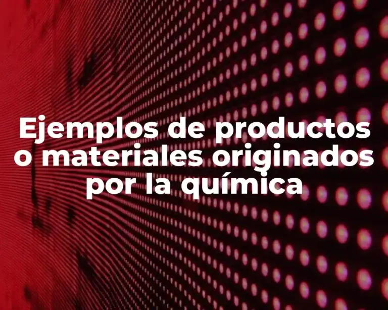 Ejemplos de productos o materiales originados por la química
